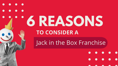 The Top 6 Reasons Why You Should Consider a Jack in the Box Franchise